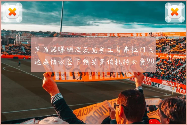 罗马诺曝顿涅茨克矿工与弗拉门戈达成协议签下赖安罗伯托转会费900万欧元